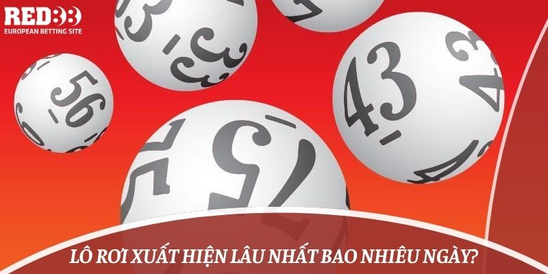 Lô rơi xuất hiện lâu nhất bao nhiêu ngày?