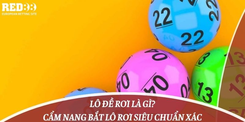 Lô Đề Rơi Là Gì? Cẩm Nang Bắt Lô Rơi Siêu Chuẩn Xác